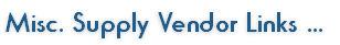Misc. Supply Vendor Links ...