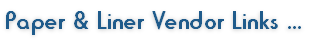 Paper & Liner Vendor Links ...